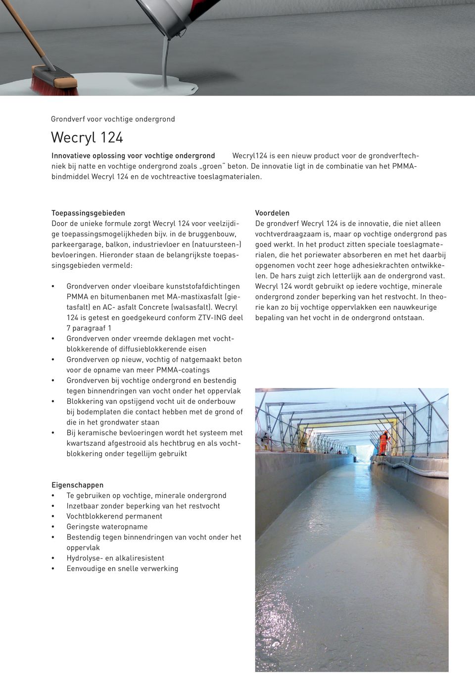 Toepassingsgebieden Door de unieke formule zorgt Wecryl 124 voor veelzijdige toepassingsmogelijkheden bijv. in de bruggenbouw, parkeergarage, balkon, industrievloer en (natuursteen-) bevloeringen.