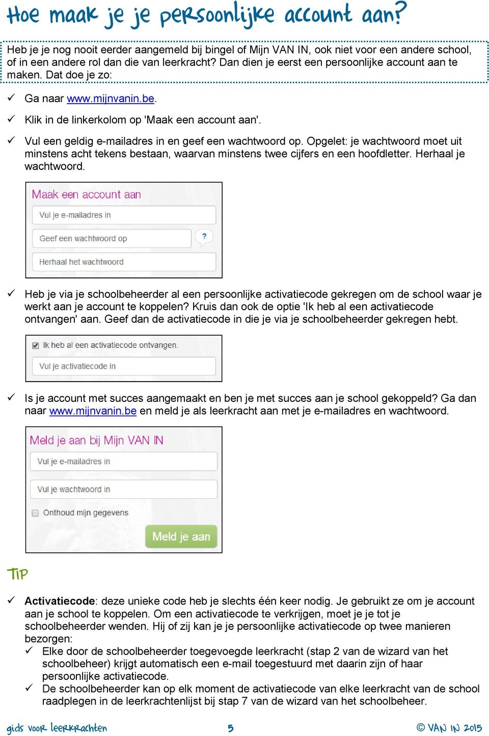 Vul een geldig e-mailadres in en geef een wachtwoord op. Opgelet: je wachtwoord moet uit minstens acht tekens bestaan, waarvan minstens twee cijfers en een hoofdletter. Herhaal je wachtwoord.