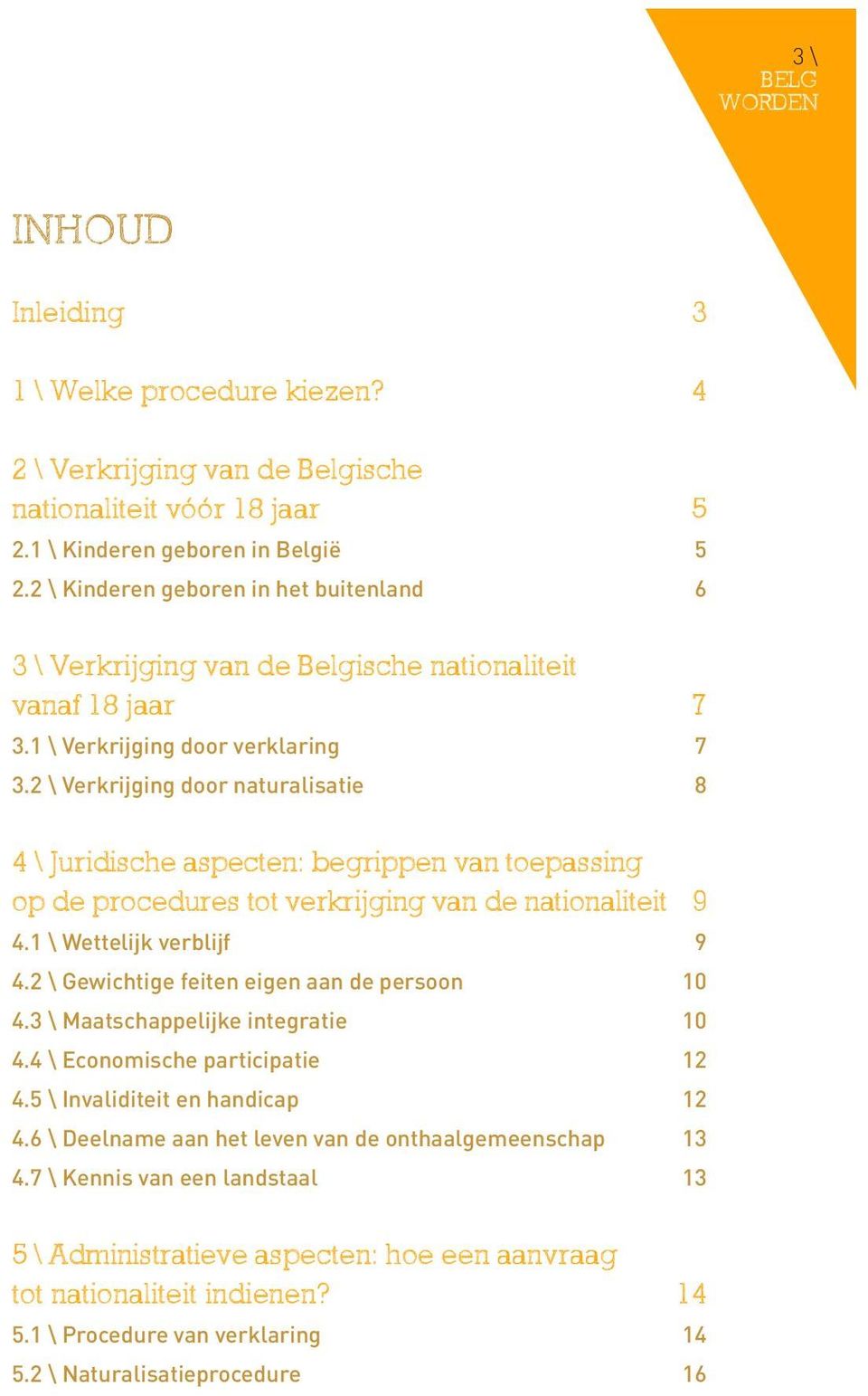 2 \ Verkrijging door naturalisatie 8 4 \ Juridische aspecten: begrippen van toepassing op de procedures tot verkrijging van de nationaliteit 9 4.1 \ Wettelijk verblijf 9 4.