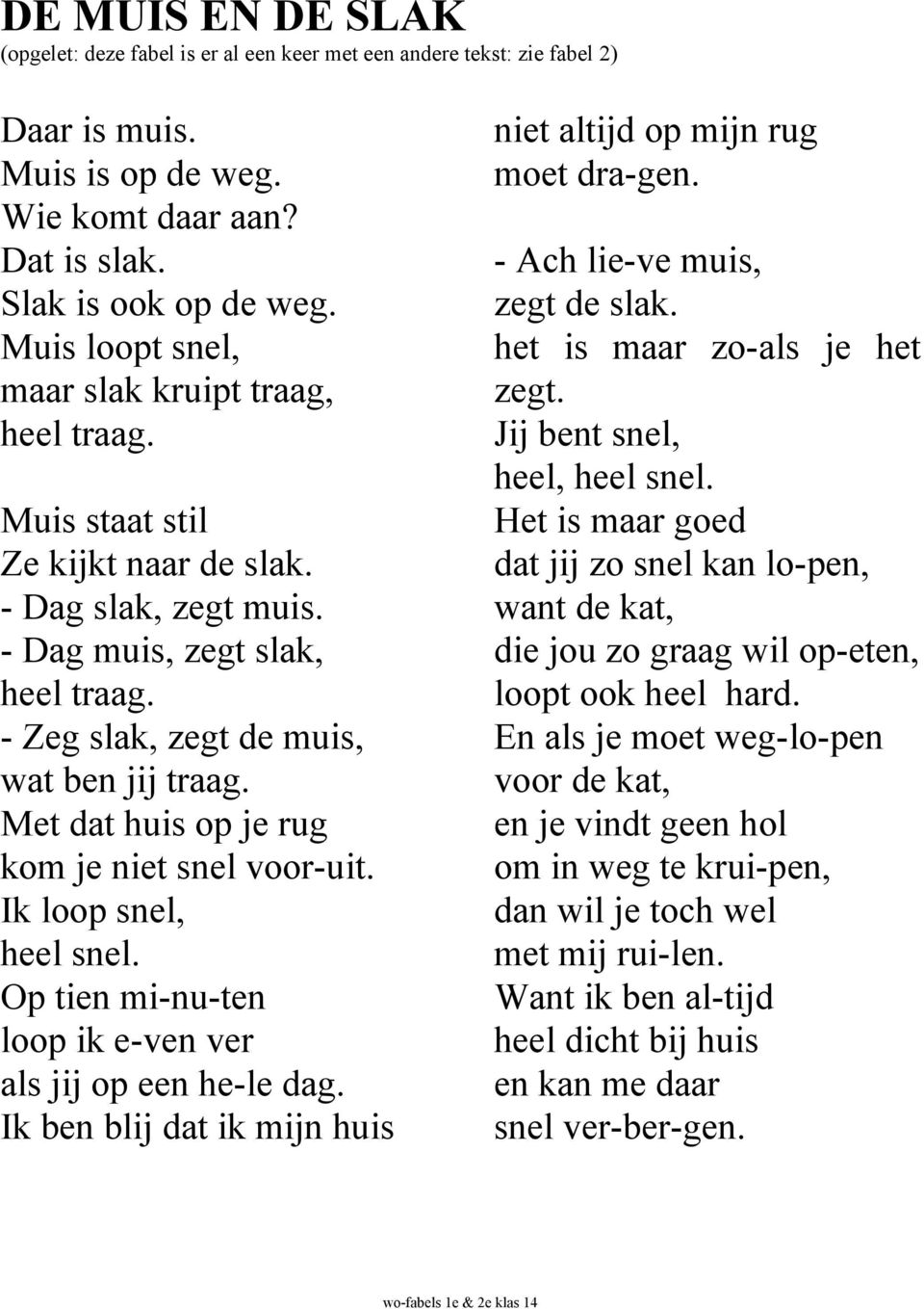 Met dat huis op je rug kom je niet snel voor-uit. Ik loop snel, heel snel. Op tien mi-nu-ten loop ik e-ven ver als jij op een he-le dag.