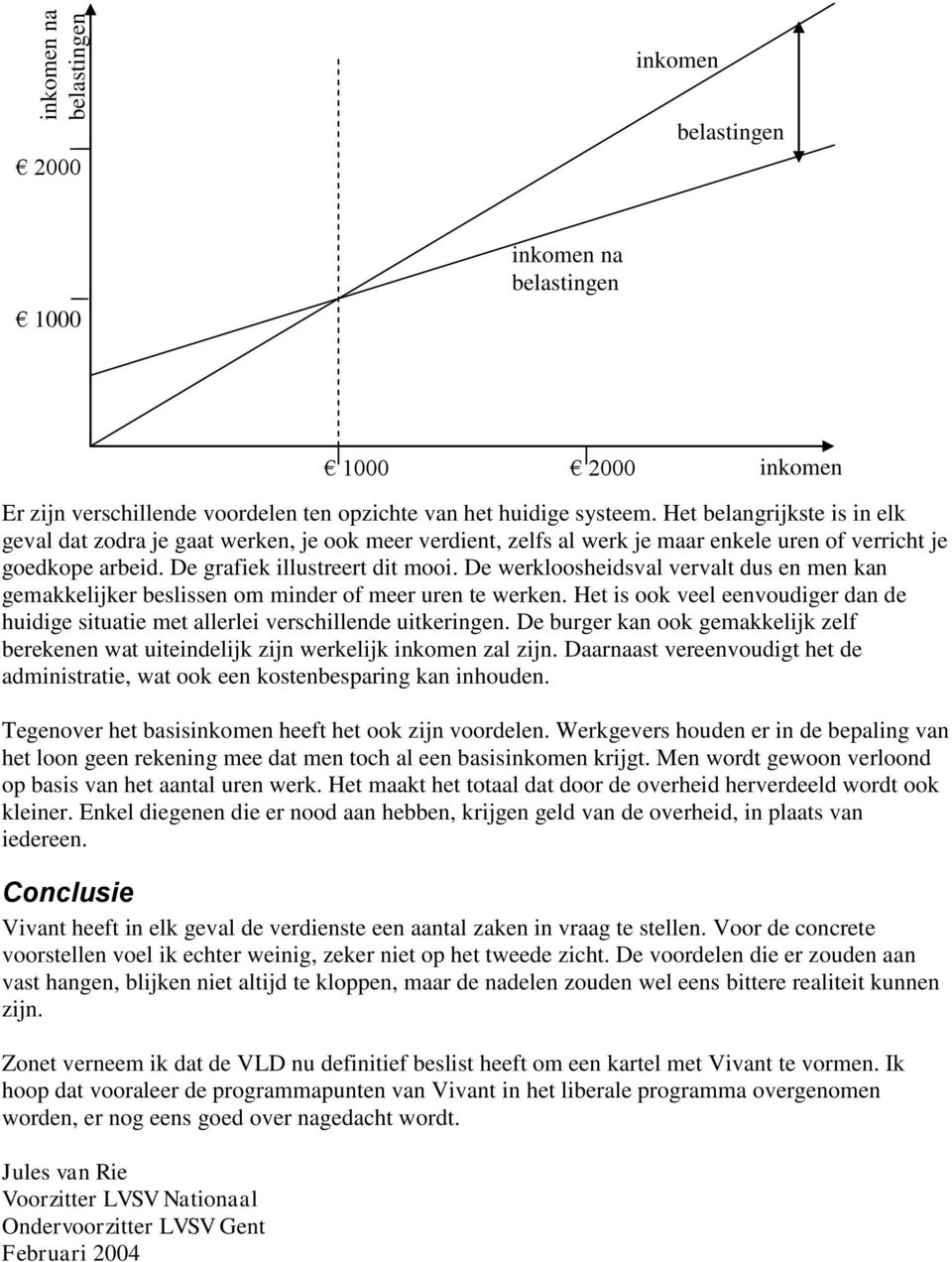 De werkloosheidsval vervalt dus en men kan gemakkelijker beslissen om minder of meer uren te werken. Het is ook veel eenvoudiger dan de huidige situatie met allerlei verschillende uitkeringen.