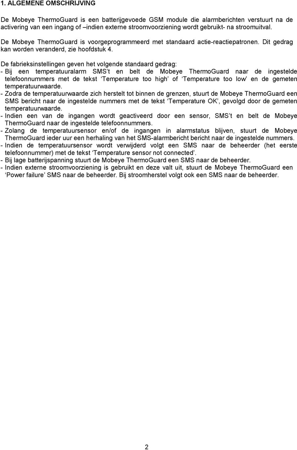 De fabrieksinstellingen geven het volgende standaard gedrag: - Bij een temperatuuralarm SMS t en belt de Mobeye ThermoGuard naar de ingestelde telefoonnummers met de tekst Temperature too high of