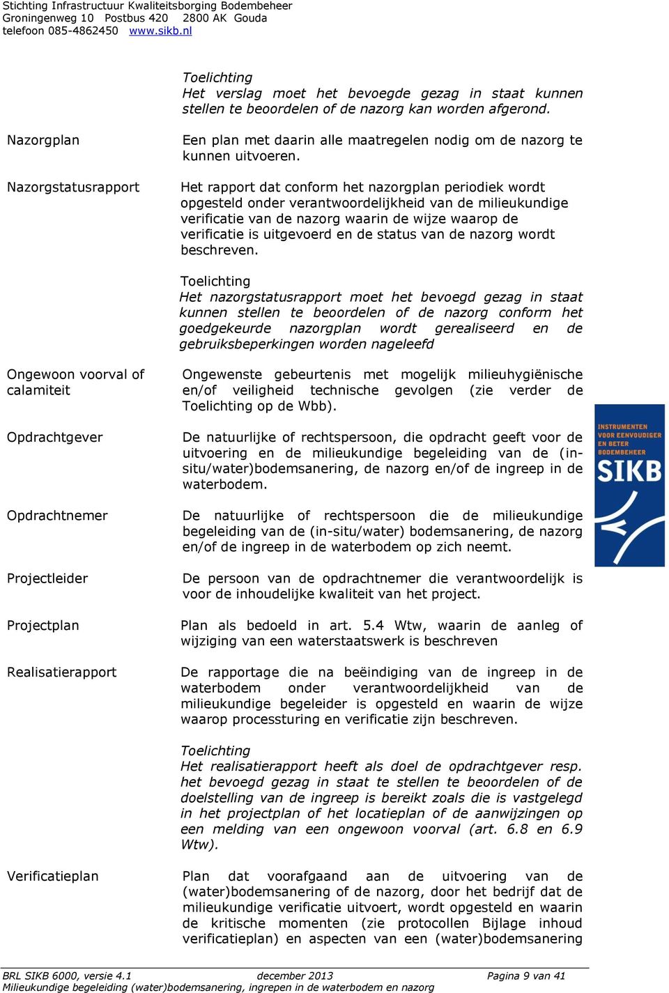 Het rapport dat conform het nazorgplan periodiek wordt opgesteld onder verantwoordelijkheid van de milieukundige verificatie van de nazorg waarin de wijze waarop de verificatie is uitgevoerd en de