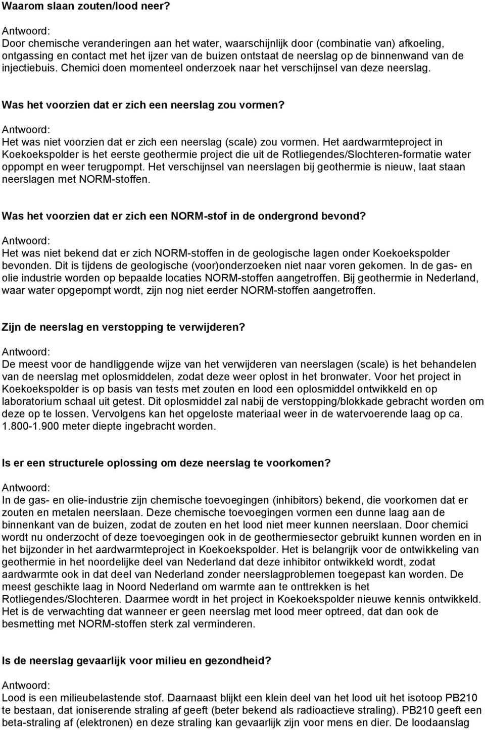 Chemici doen momenteel onderzoek naar het verschijnsel van deze neerslag. Was het voorzien dat er zich een neerslag zou vormen? Het was niet voorzien dat er zich een neerslag (scale) zou vormen.