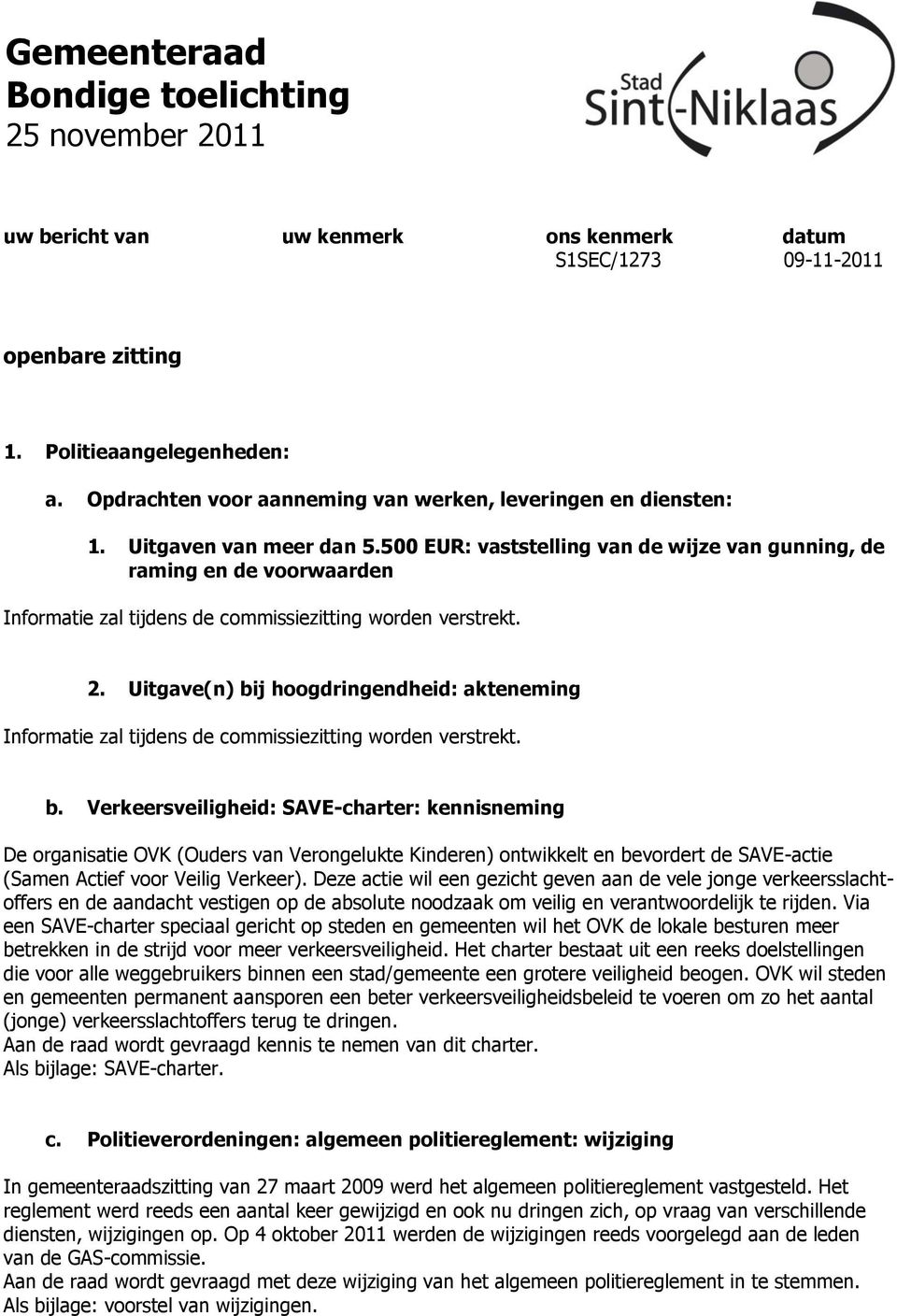 500 EUR: vaststelling van de wijze van gunning, de raming en de voorwaarden Informatie zal tijdens de commissiezitting worden verstrekt. 2.