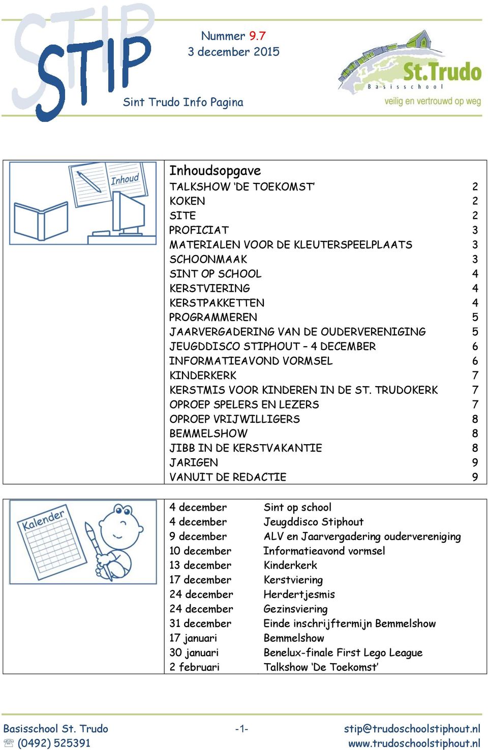 KERSTPAKKETTEN 4 PROGRAMMEREN 5 JAARVERGADERING VAN DE OUDERVERENIGING 5 JEUGDDISCO STIPHOUT 4 DECEMBER 6 INFORMATIEAVOND VORMSEL 6 KINDERKERK 7 KERSTMIS VOOR KINDEREN IN DE ST.