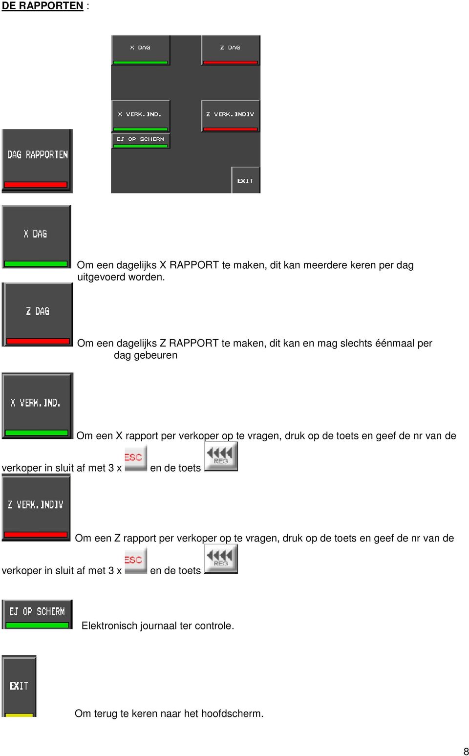 vragen, druk op de toets en geef de nr van de verkoper in sluit af met 3 x en de toets Om een Z rapport per verkoper op te