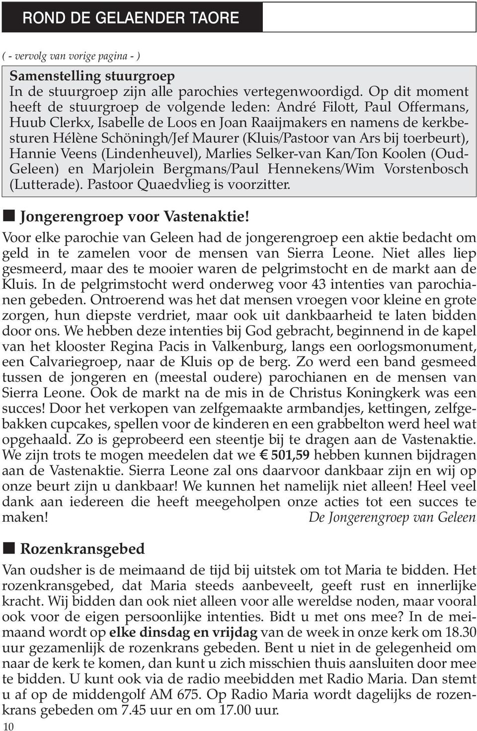 (Kluis/Pastoor van Ars bij toerbeurt), Hannie Veens (Lindenheuvel), Marlies Selker-van Kan/Ton Koolen (Oud- Geleen) en Marjolein Bergmans/Paul Hennekens/Wim Vorstenbosch (Lutterade).