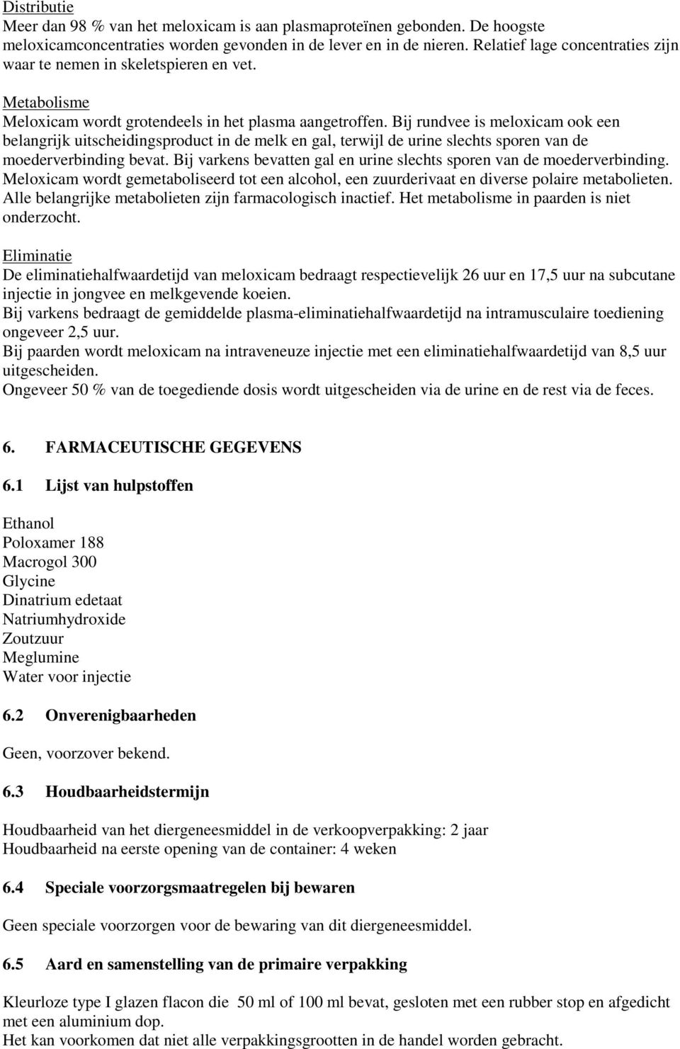 Bij rundvee is meloxicam ook een belangrijk uitscheidingsproduct in de melk en gal, terwijl de urine slechts sporen van de moederverbinding bevat.