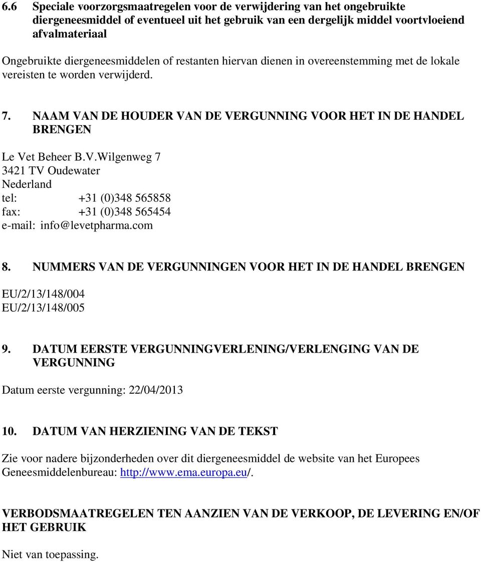 N DE HOUDER VAN DE VERGUNNING VOOR HET IN DE HANDEL BRENGEN Le Vet Beheer B.V.Wilgenweg 7 3421 TV Oudewater Nederland tel: +31 (0)348 565858 fax: +31 (0)348 565454 e-mail: info@levetpharma.com 8.