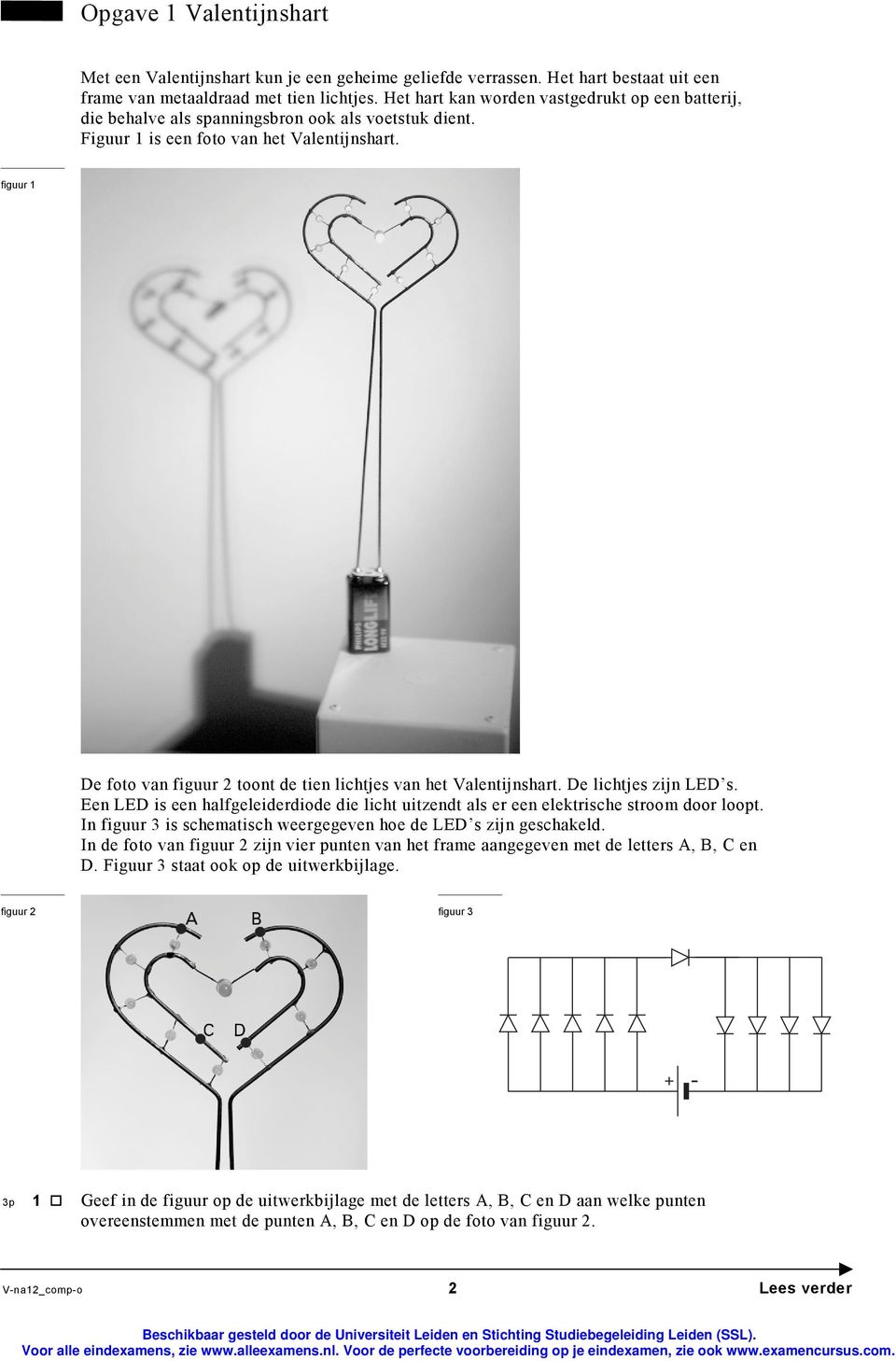 figuur 1 De foto van figuur 2 toont de tien lichtjes van het Valentijnshart. De lichtjes zijn LED s. Een LED is een halfgeleiderdiode die licht uitzendt als er een elektrische stroom door loopt.