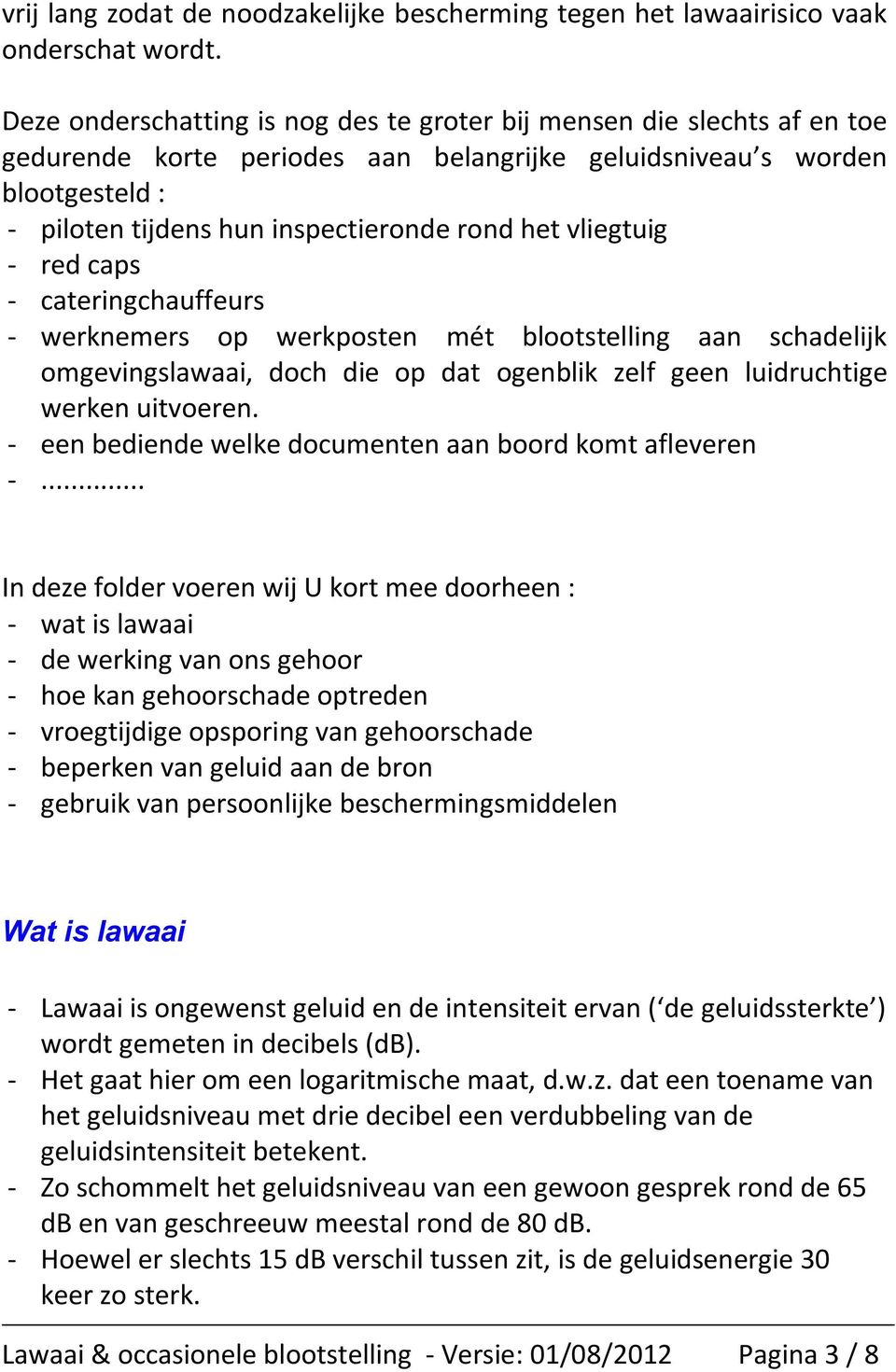 vliegtuig - red caps - cateringchauffeurs - werknemers op werkposten mét blootstelling aan schadelijk omgevingslawaai, doch die op dat ogenblik zelf geen luidruchtige werken uitvoeren.