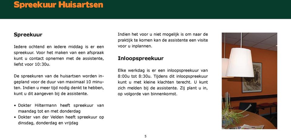 Indien het voor u niet mogelijk is om naar de praktijk te komen kan de assistente een visite voor u inplannen. Inloopspreekuur Elke werkdag is er een inloopspreekuur van 8:00u tot 8:30u.