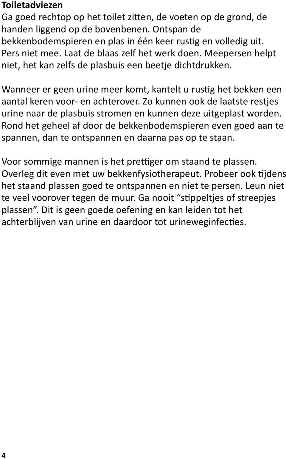 Wanneer er geen urine meer komt, kantelt u rustig het bekken een aantal keren voor- en achterover. Zo kunnen ook de laatste restjes urine naar de plasbuis stromen en kunnen deze uitgeplast worden.