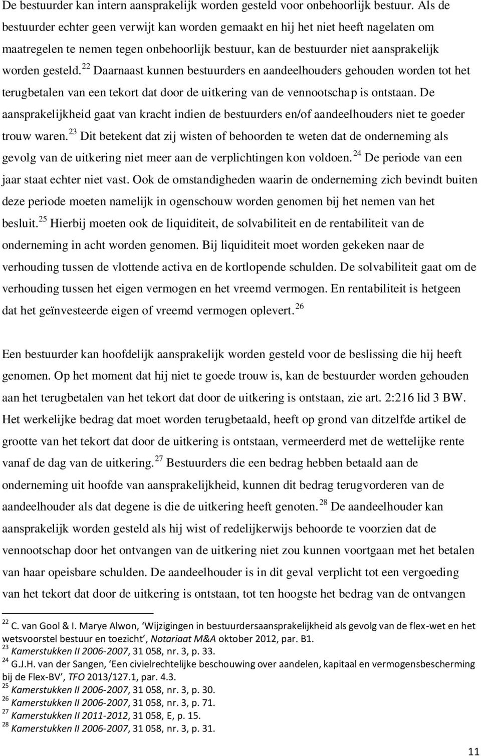 22 Daarnaast kunnen bestuurders en aandeelhouders gehouden worden tot het terugbetalen van een tekort dat door de uitkering van de vennootschap is ontstaan.