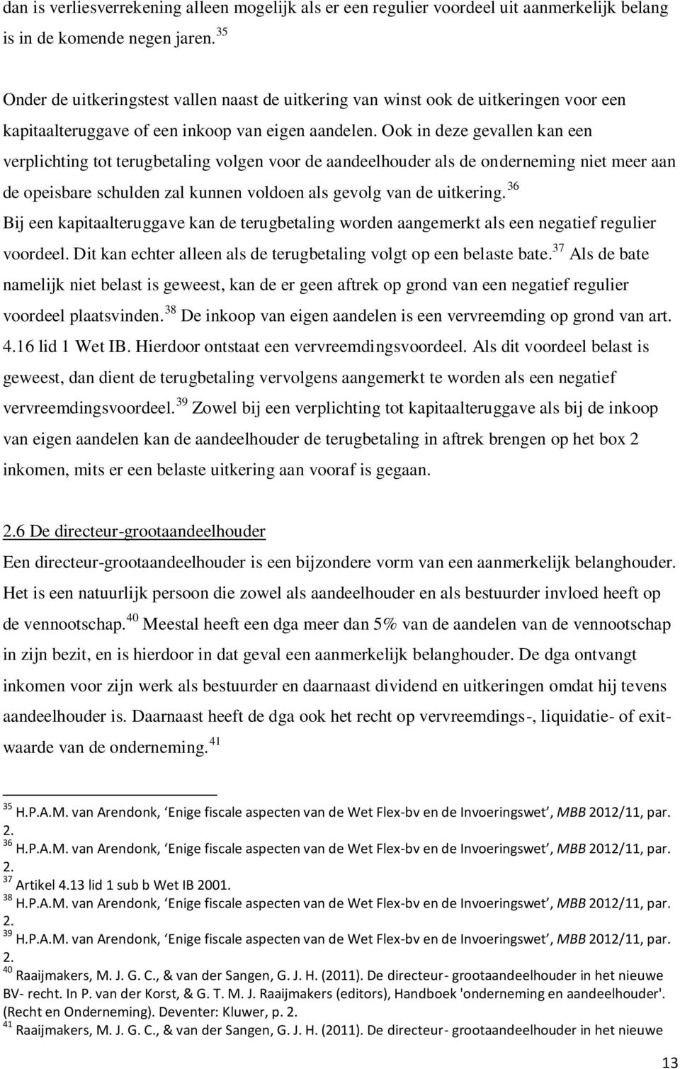 Ook in deze gevallen kan een verplichting tot terugbetaling volgen voor de aandeelhouder als de onderneming niet meer aan de opeisbare schulden zal kunnen voldoen als gevolg van de uitkering.