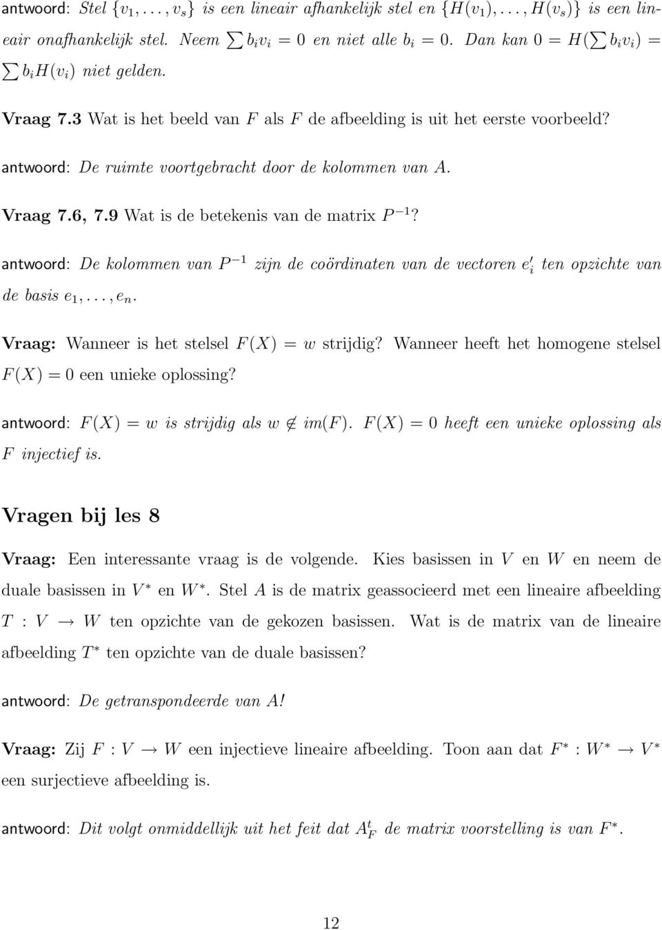 9 Wat is de betekenis van de matrix P 1? antwoord: De kolommen van P 1 zijn de coördinaten van de vectoren e i ten opzichte van de basis e 1,..., e n. Vraag: Wanneer is het stelsel F (X) = w strijdig?