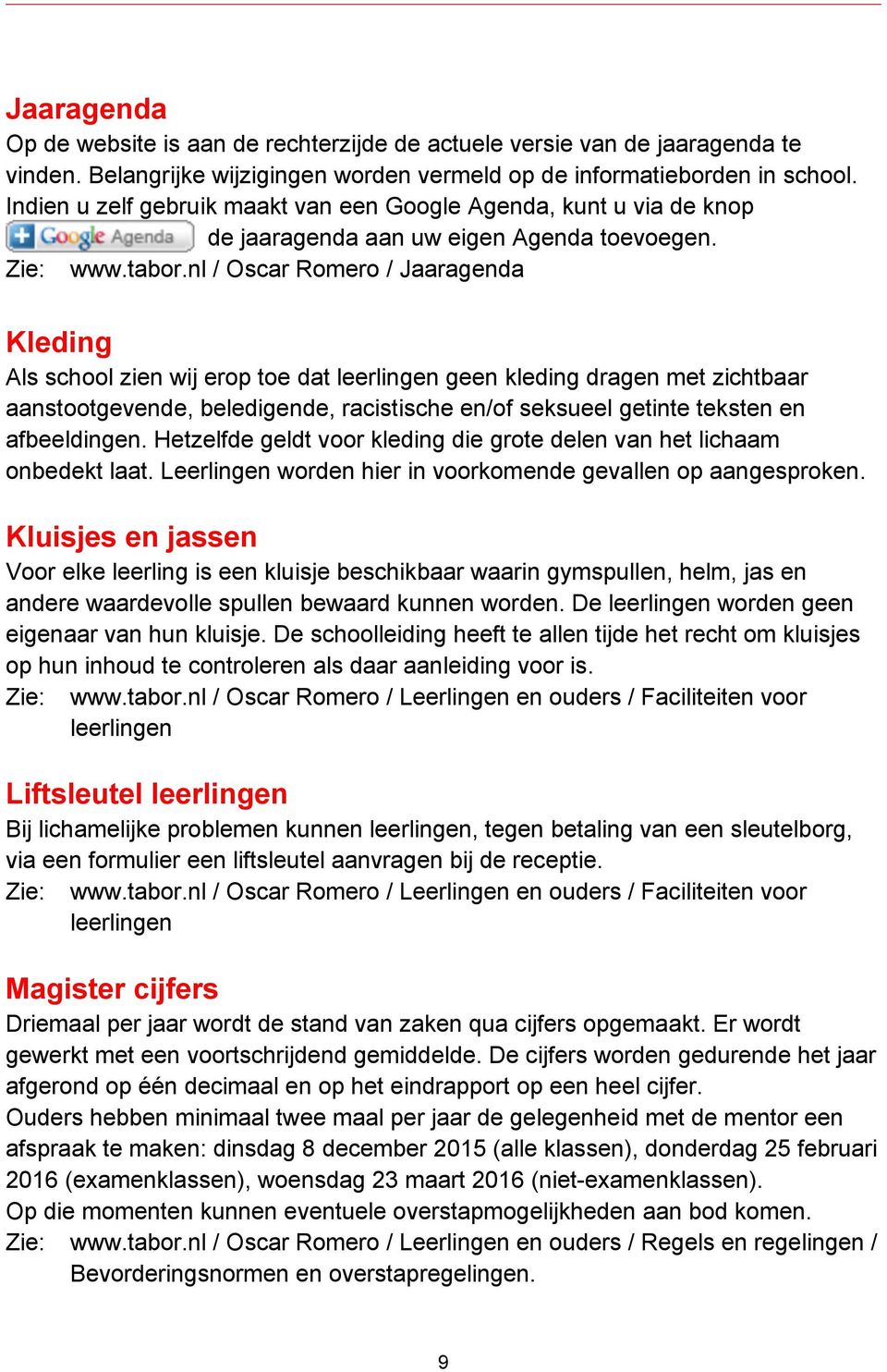 nl / Oscar Romero / Jaaragenda Kleding Als school zien wij erop toe dat leerlingen geen kleding dragen met zichtbaar aanstootgevende, beledigende, racistische en/of seksueel getinte teksten en