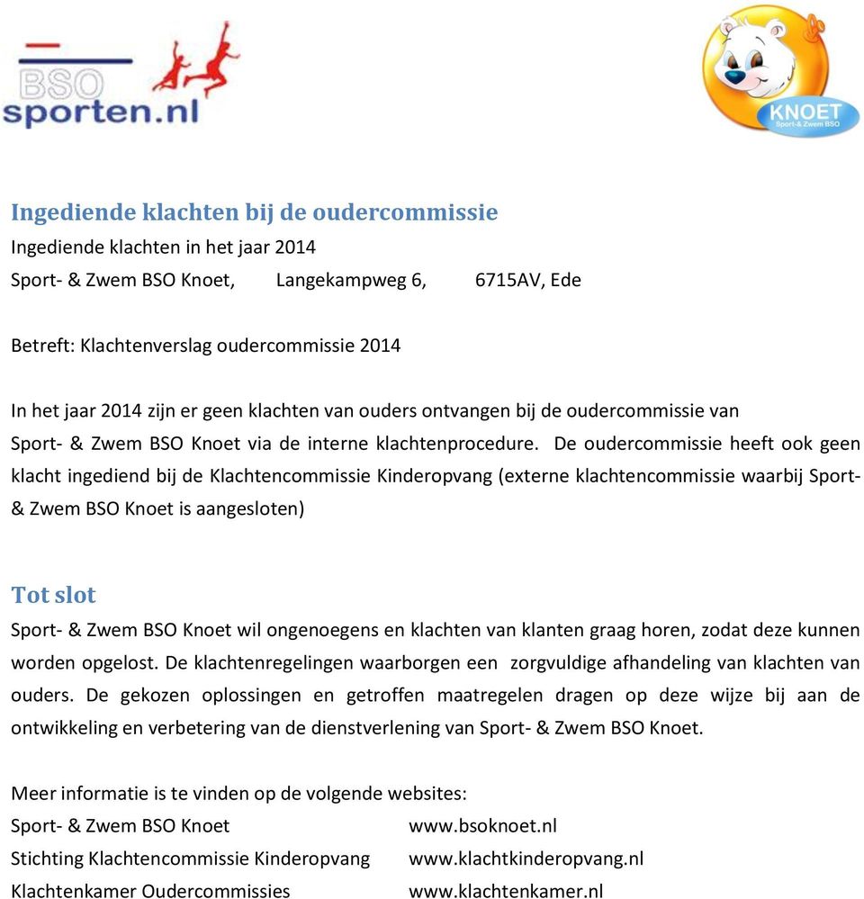 De oudercommissie heeft ook geen klacht ingediend bij de Klachtencommissie Kinderopvang (externe klachtencommissie waarbij Sport- & Zwem BSO Knoet is aangesloten) Tot slot Sport- & Zwem BSO Knoet wil