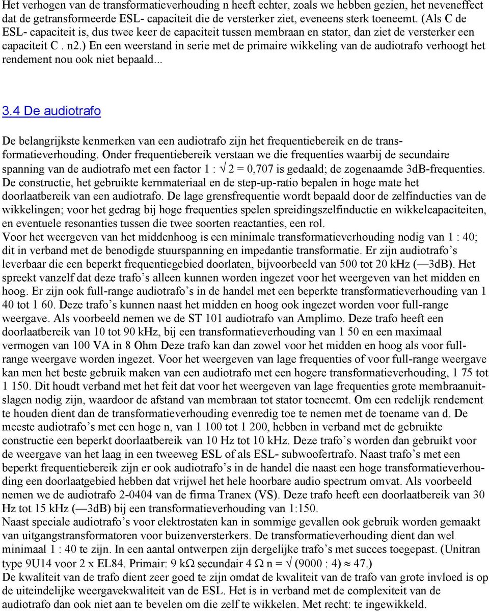 ) En een weerstand in serie met de primaire wikkeling van de audiotrafo verhoogt het rendement nou ook niet bepaald... 3.