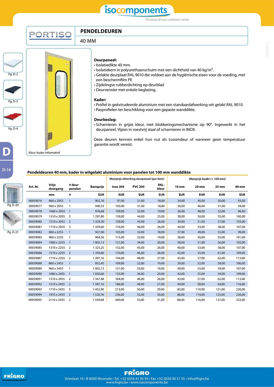 -4 Kader: Profiel in geëxtrudeerde aluminium met een standaardafwerking wit gelakt RAL 9010. Pasprofielen ter beschikking voor een gepaste wanddikte.