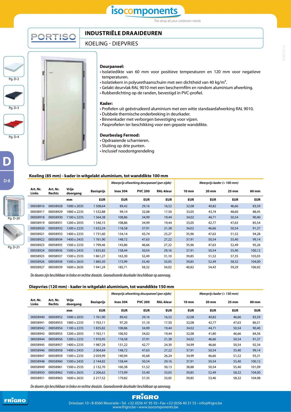 Isolatiekern in polyurethaanschuim met een dichtheid van 40 kg/m3. Gelakt deurvlak RAL 9010 met een beschermfilm en rondom aluminium afwerking. Rubberdichting op de randen, bevestigd in PVC-profiel.