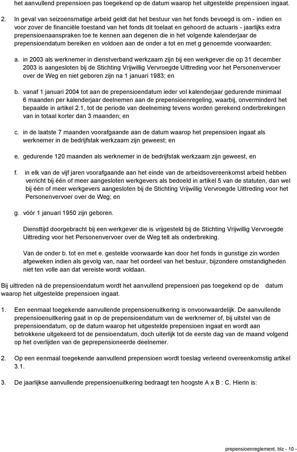 prepensioenaanspraken toe te kennen aan degenen die in het volgende kalenderjaar de prepensioendatum bereiken en voldoen aan de onder a tot en met g genoemde voorwaarden: a.