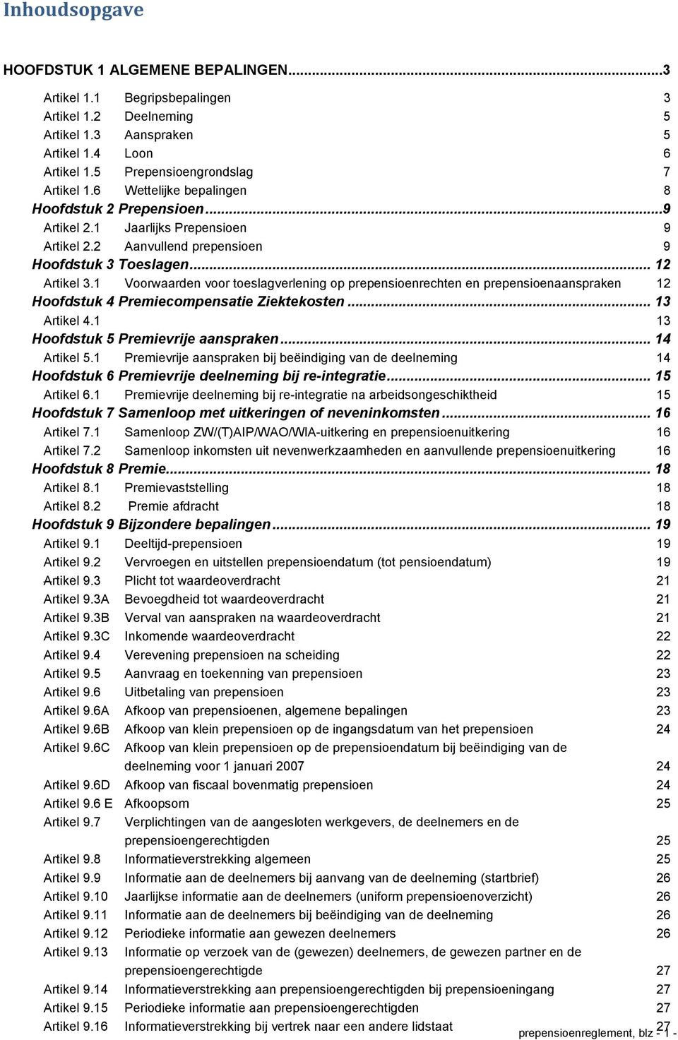 1 Voorwaarden voor toeslagverlening op prepensioenrechten en prepensioenaanspraken 12 Hoofdstuk 4 Premiecompensatie Ziektekosten... 13 Artikel 4.1 13 Hoofdstuk 5 Premievrije aanspraken... 14 Artikel 5.