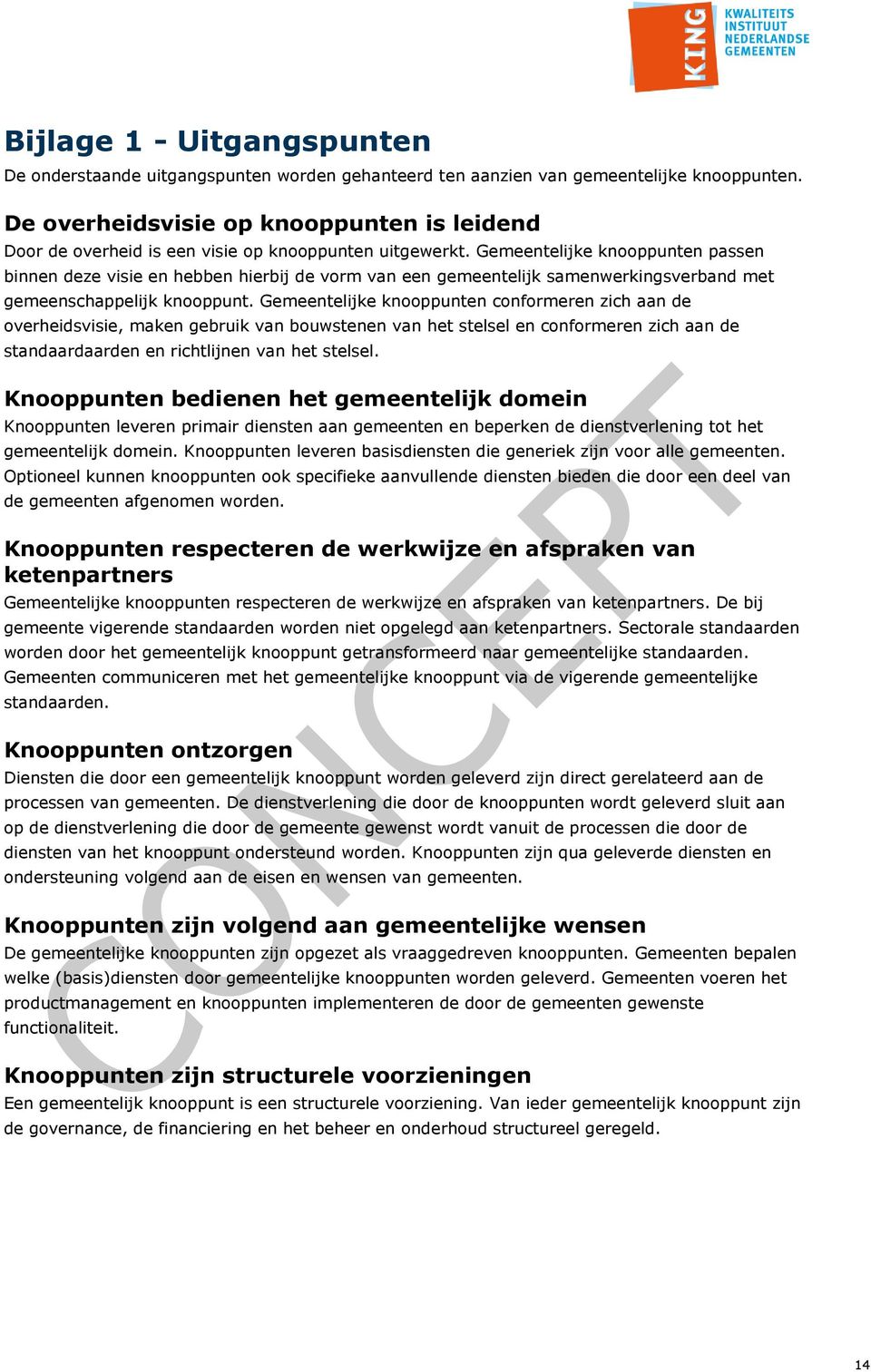 Gemeentelijke knooppunten passen binnen deze visie en hebben hierbij de vorm van een gemeentelijk samenwerkingsverband met gemeenschappelijk knooppunt.