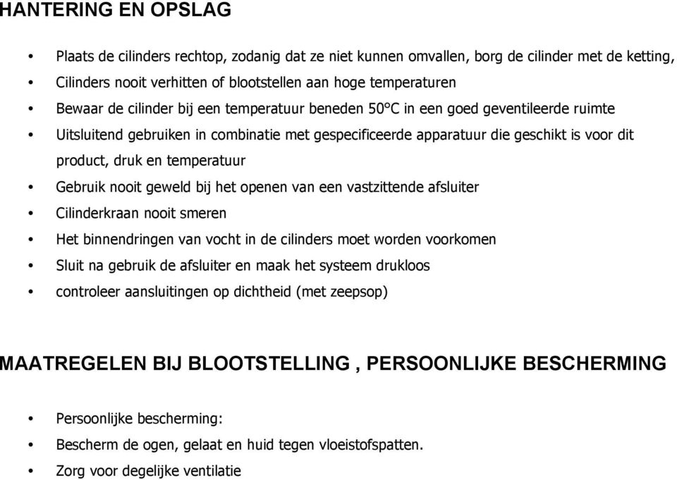 Gebruik nooit geweld bij het openen van een vastzittende afsluiter Cilinderkraan nooit smeren Het binnendringen van vocht in de cilinders moet worden voorkomen Sluit na gebruik de afsluiter en maak