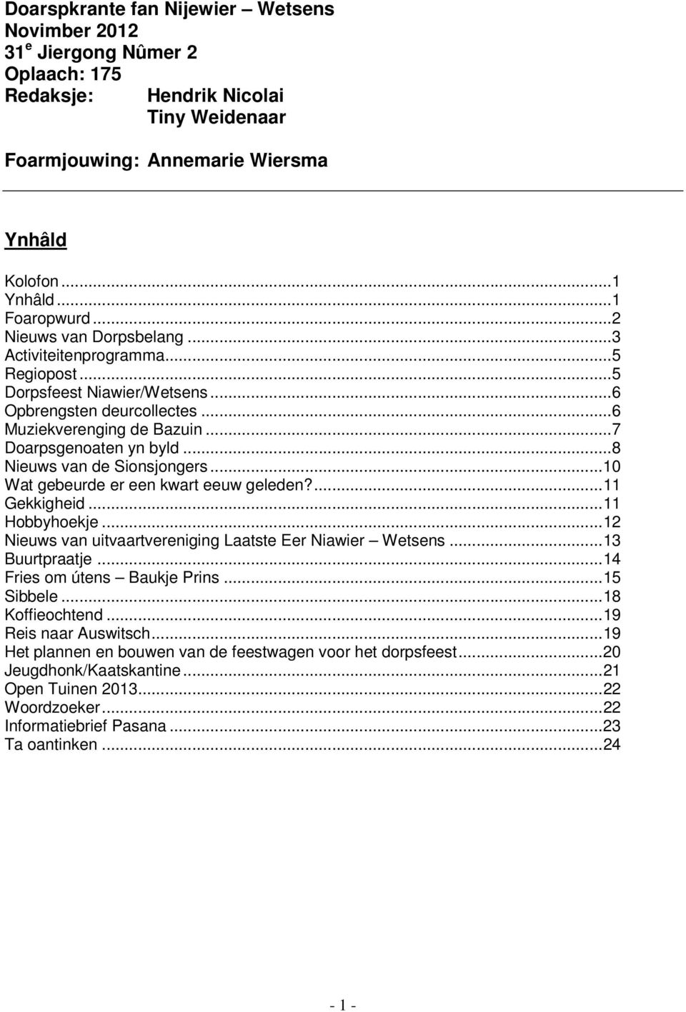 ..8 Nieuws van de Sionsjongers...10 Wat gebeurde er een kwart eeuw geleden?...11 Gekkigheid...11 Hobbyhoekje...12 Nieuws van uitvaartvereniging Laatste Eer Niawier Wetsens...13 Buurtpraatje.