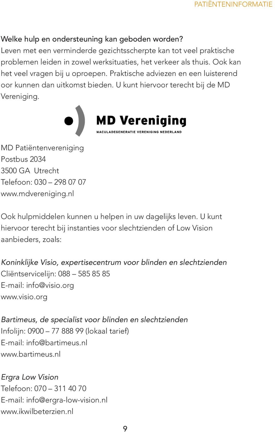 MD Patiëntenvereniging Postbus 2034 3500 GA Utrecht Telefoon: 030 298 07 07 www.mdvereniging.nl Ook hulpmiddelen kunnen u helpen in uw dagelijks leven.