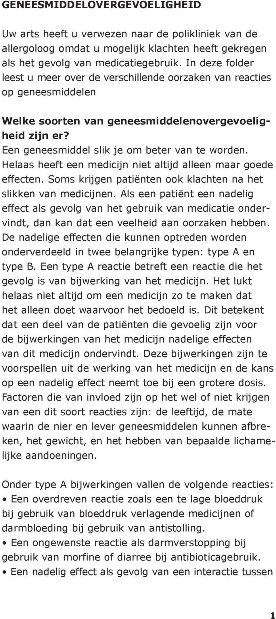 Helaas heeft een medicijn niet altijd alleen maar goede effecten. Soms krijgen patiënten ook klachten na het slikken van medicijnen.