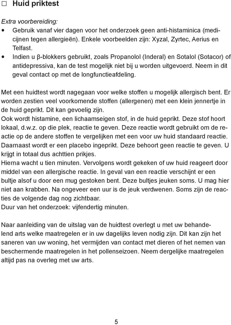 Neem in dit geval contact op met de longfunctieafdeling. Met een huidtest wordt nagegaan voor welke stoffen u mogelijk allergisch bent.