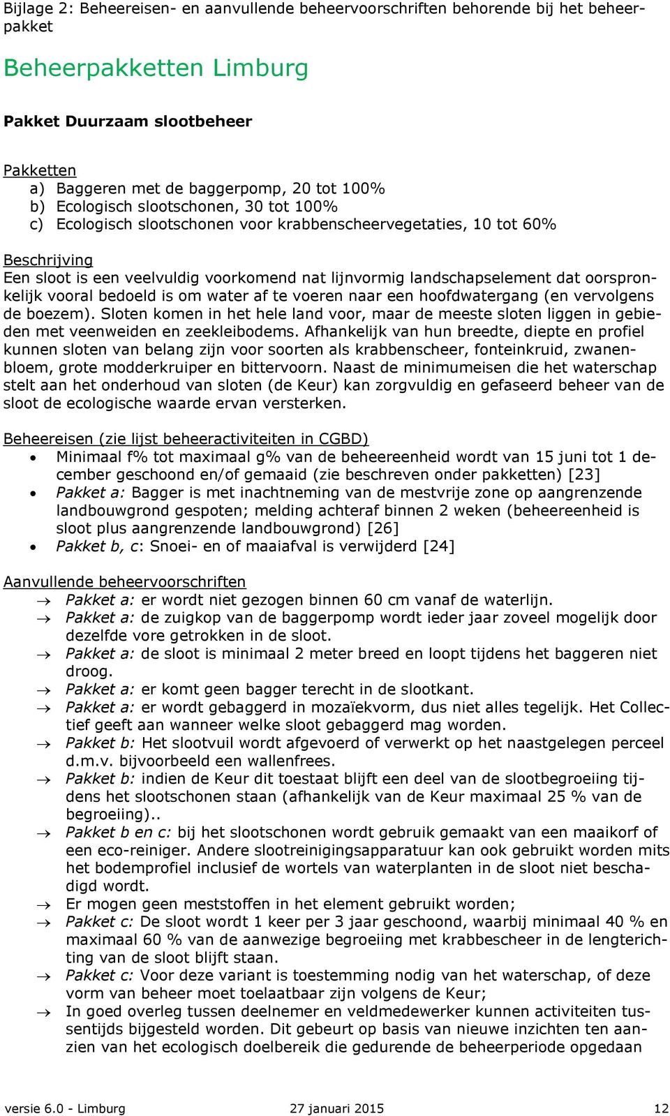 Sloten komen in het hele land voor, maar de meeste sloten liggen in gebieden met veenweiden en zeekleibodems.