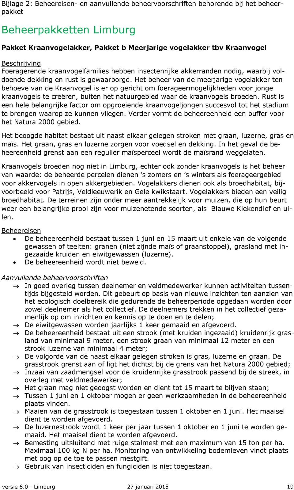 Rust is een hele belangrijke factor om opgroeiende kraanvogeljongen succesvol tot het stadium te brengen waarop ze kunnen vliegen. Verder vormt de beheereenheid een buffer voor het Natura 2000 gebied.