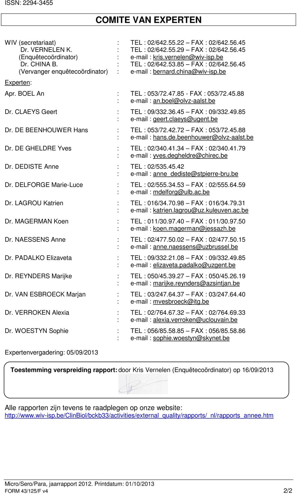 45.88 : e-mail : an.boel@olvz-aalst.be Dr. CLAEYS Geert : TEL : 09/332.36.45 FAX : 09/332.49.85 : e-mail : geert.claeys@ugent.be Dr. DE BEENHOUWER Hans : TEL : 053/72.42.72 FAX : 053/72.45.88 : e-mail : hans.