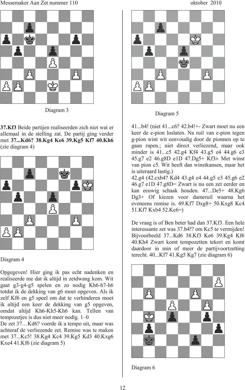 ..c5 42.g4 Kf4 43.g5 e4 44.g6 e3 45.g7 e2 46.g8D e1d 47.Dg5+ Kf3± Met winst van pion c5. Wit heeft dan winstkansen, maar het is uiteraard lastig.) 42.g4 (42.cxb4? Kd4 43.g4 e4 44.g5 e3 45.g6 e2 46.