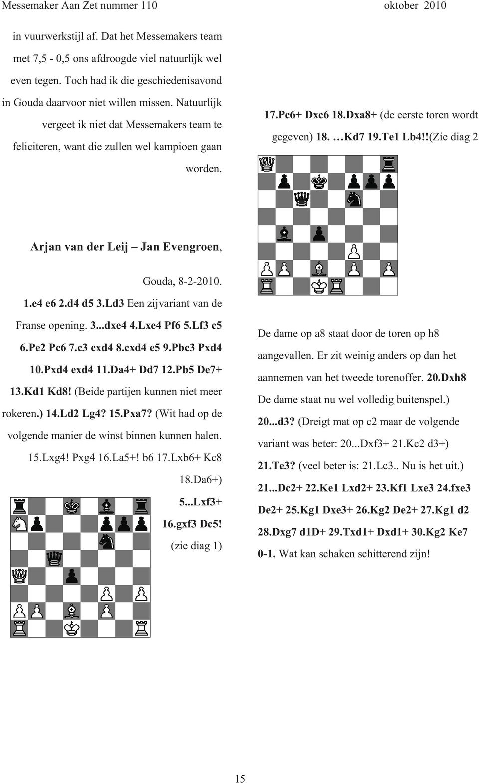 Arjan van der Leij Jan Evengroen, Gouda, 8-2-2010. 1.e4 e6 2.d4 d5 3.Ld3 Een zijvariant van de Franse opening. 3...dxe4 4.Lxe4 Pf6 5.Lf3 c5 6.Pe2 Pc6 7.c3 cxd4 8.cxd4 e5 9.Pbc3 Pxd4 10.Pxd4 exd4 11.