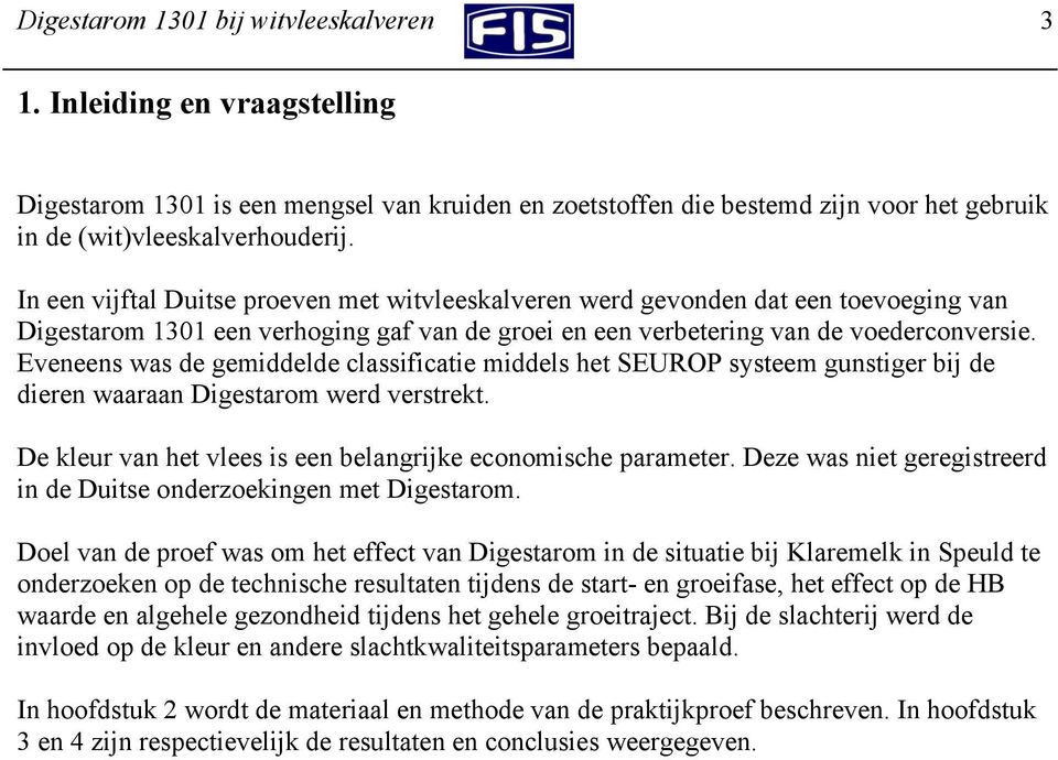 Eveneens was de gemiddelde classificatie middels het SEUROP systeem gunstiger bij de dieren waaraan Digestarom werd verstrekt. De kleur van het vlees is een belangrijke economische parameter.