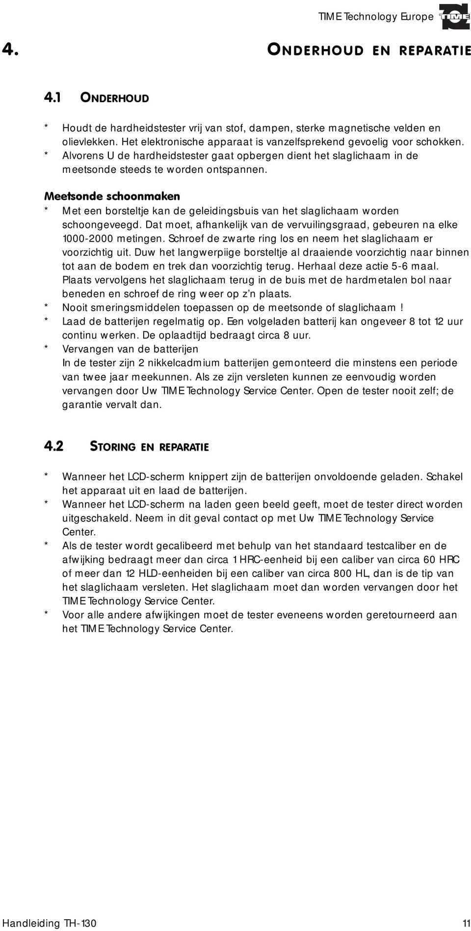 Meetsonde schoonmaken * Met een borsteltje kan de geleidingsbuis van het slaglichaam worden schoongeveegd. Dat moet, afhankelijk van de vervuilingsgraad, gebeuren na elke 1000-2000 metingen.