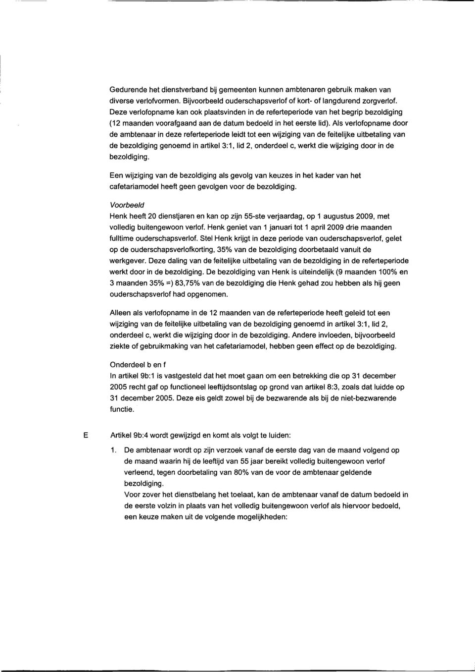 Als verlofopname door de ambtenaar in deze referteperiode leidt tot een wijziging van de feitelijke uitbetaling van de bezoldiging genoemd in artikel 3:1, lid 2, onderdeel c, werkt die wijziging door