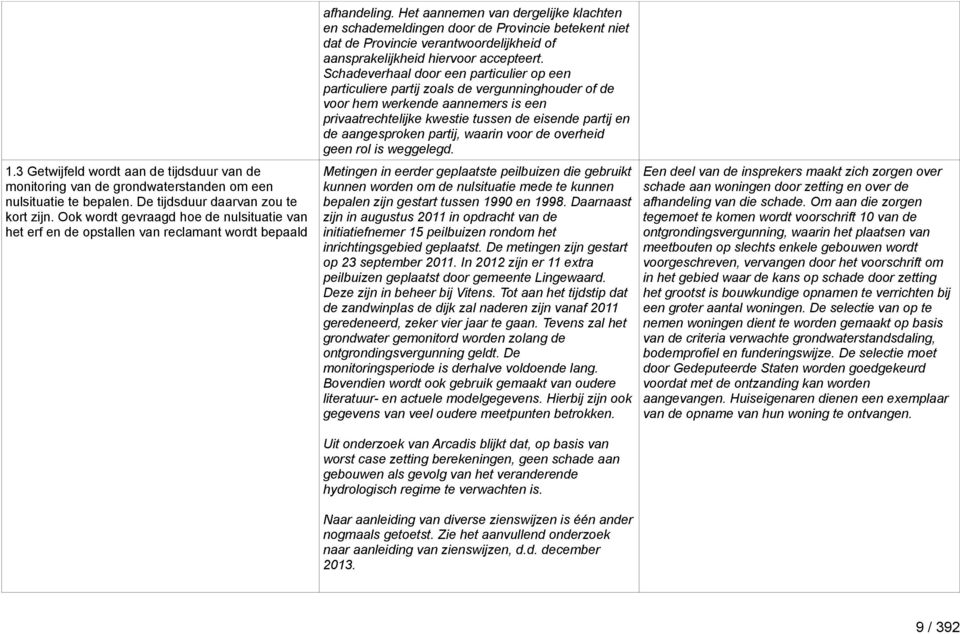 Het aannemen van dergelijke klachten en schademeldingen door de Provincie betekent niet dat de Provincie verantwoordelijkheid of aansprakelijkheid hiervoor accepteert.