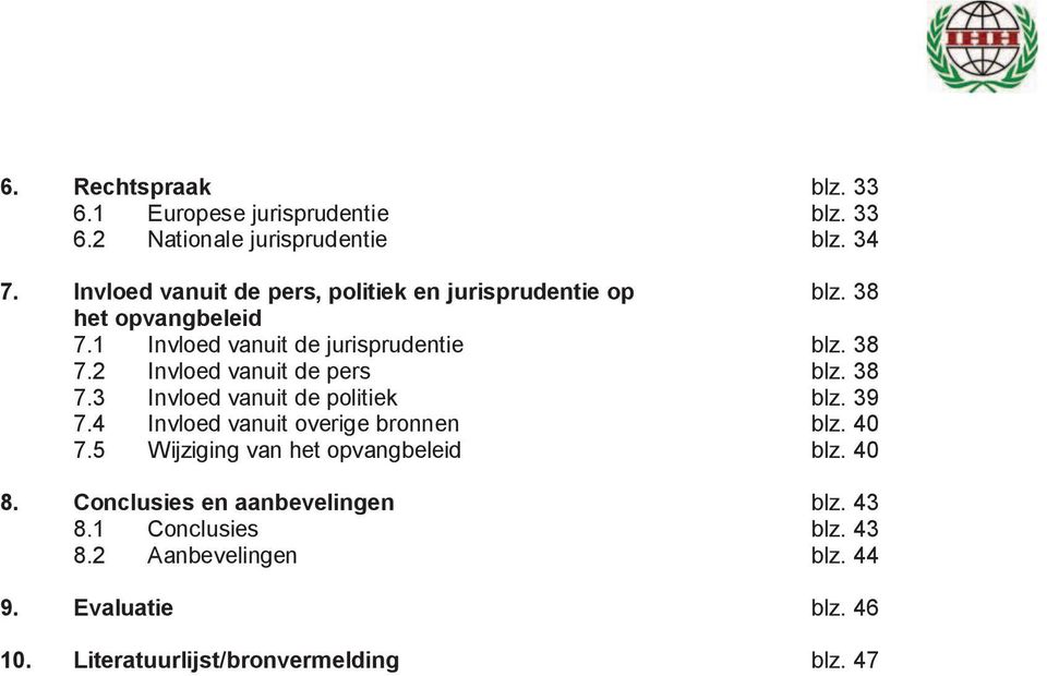 2 Invloed vanuit de pers blz. 38 7.3 Invloed vanuit de politiek blz. 39 7.4 Invloed vanuit overige bronnen blz. 40 7.