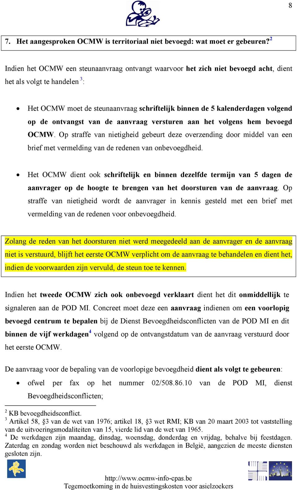 de ontvangst van de aanvraag versturen aan het volgens hem bevoegd OCMW. Op straffe van nietigheid gebeurt deze overzending door middel van een brief met vermelding van de redenen van onbevoegdheid.