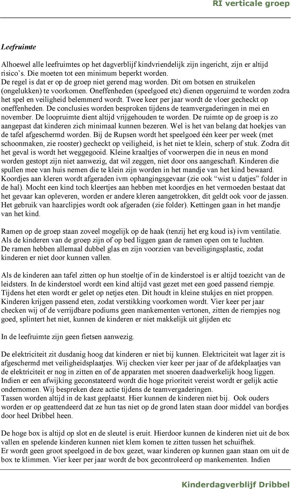 Oneffenheden (speelgoed etc) dienen opgeruimd te worden zodra het spel en veiligheid belemmerd wordt. Twee keer per jaar wordt de vloer gecheckt op oneffenheden.