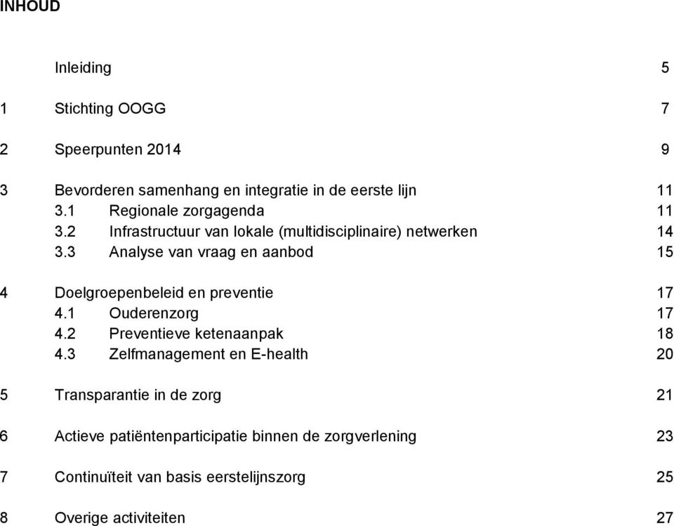 3 Analyse van vraag en aanbod 15 4 Doelgroepenbeleid en preventie 17 4.1 Ouderenzorg 17 4.2 Preventieve ketenaanpak 18 4.