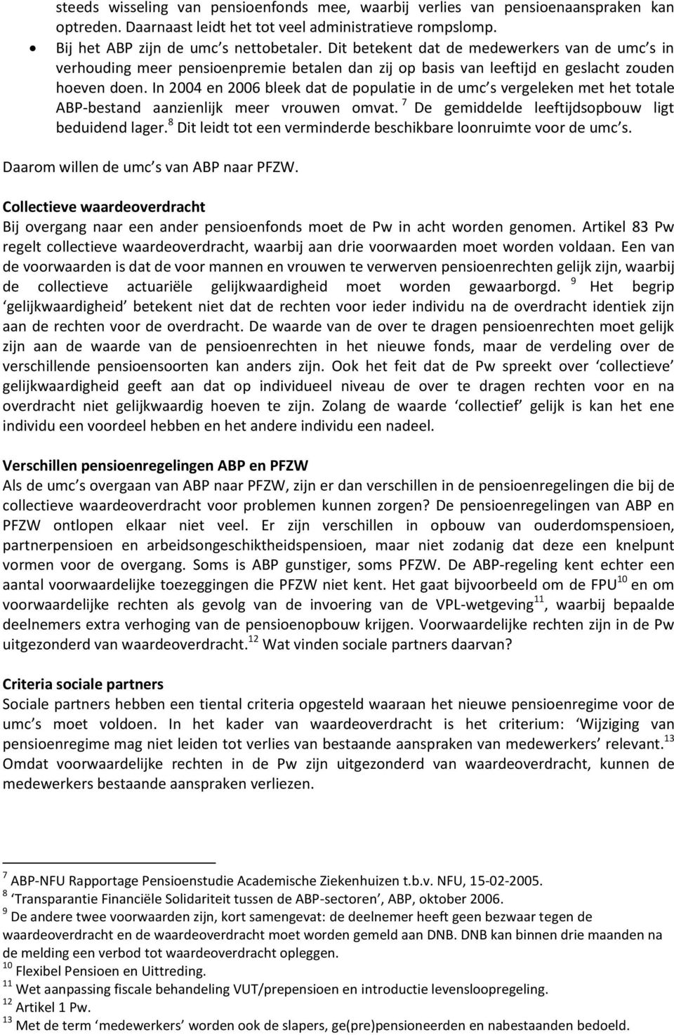 In 2004 en 2006 bleek dat de populatie in de umc s vergeleken met het totale ABP-bestand aanzienlijk meer vrouwen omvat. 7 De gemiddelde leeftijdsopbouw ligt beduidend lager.