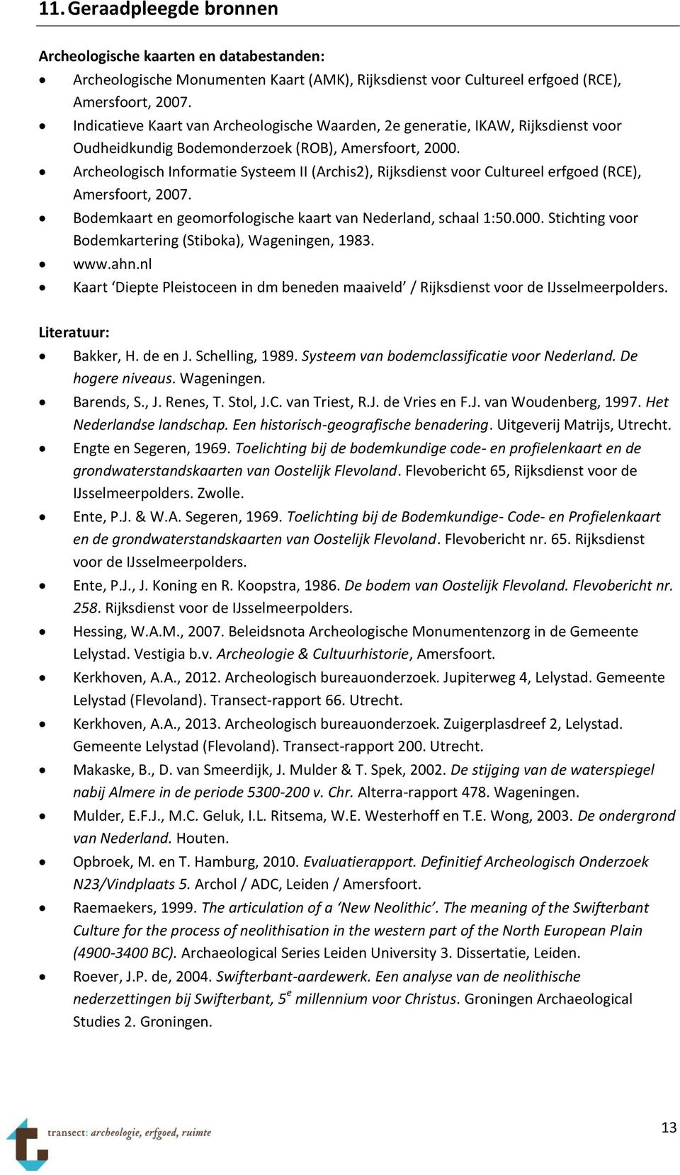 Archeologisch Informatie Systeem II (Archis2), Rijksdienst voor Cultureel erfgoed (RCE), Amersfoort, 2007. Bodemkaart en geomorfologische kaart van Nederland, schaal 1:50.000.