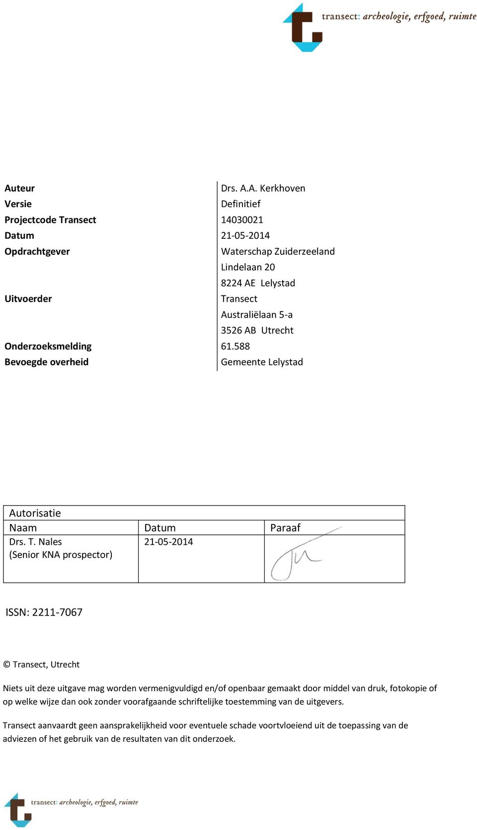 Nales (Senior KNA prospector) 21-05-2014 ISSN: 2211-7067 Transect, Utrecht Niets uit deze uitgave mag worden vermenigvuldigd en/of openbaar gemaakt door middel van druk, fotokopie of op